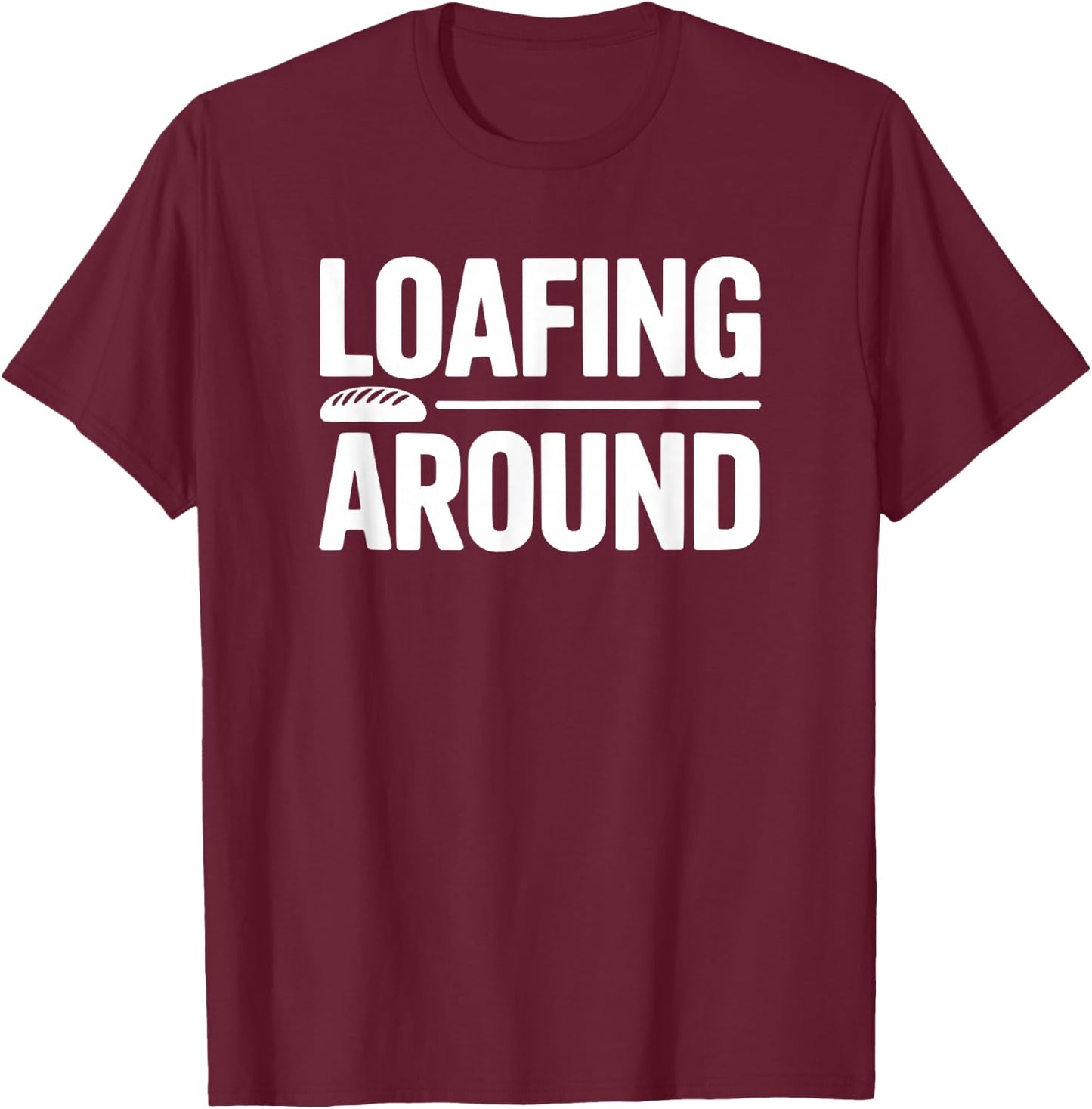 Loafing Around Bread Humor T-Shirt - T-Shirt | Maroon