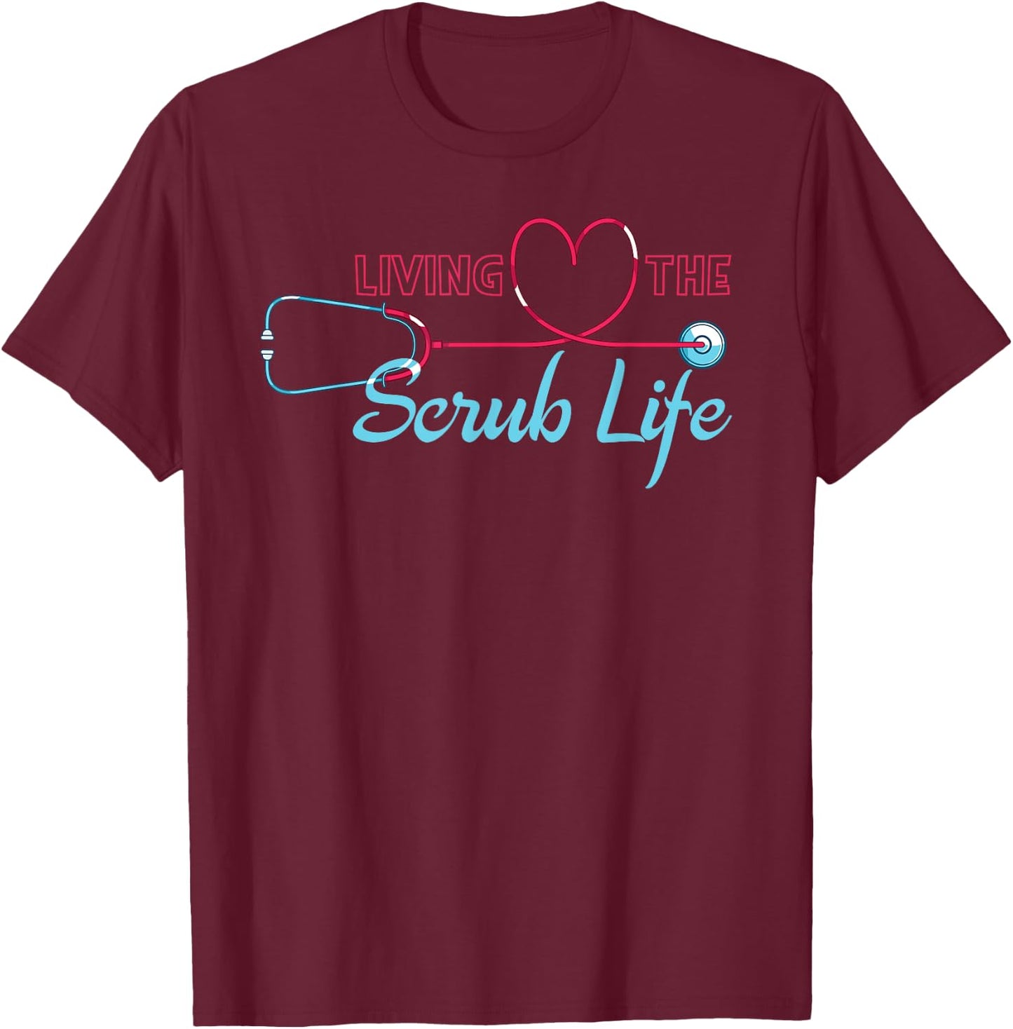 Living The Scrub Life Funny Nursing Stethoscope Heart Nurse T-Shirt - T-Shirt | Maroon