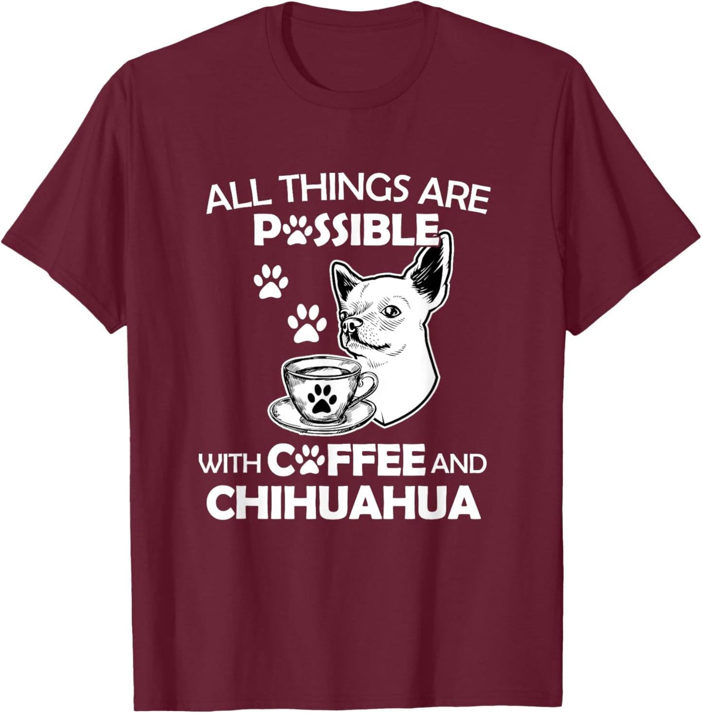 All Things Are Possible With Coffee And Chihuahua Dog Lover T-Shirt - T-Shirt | Maroon