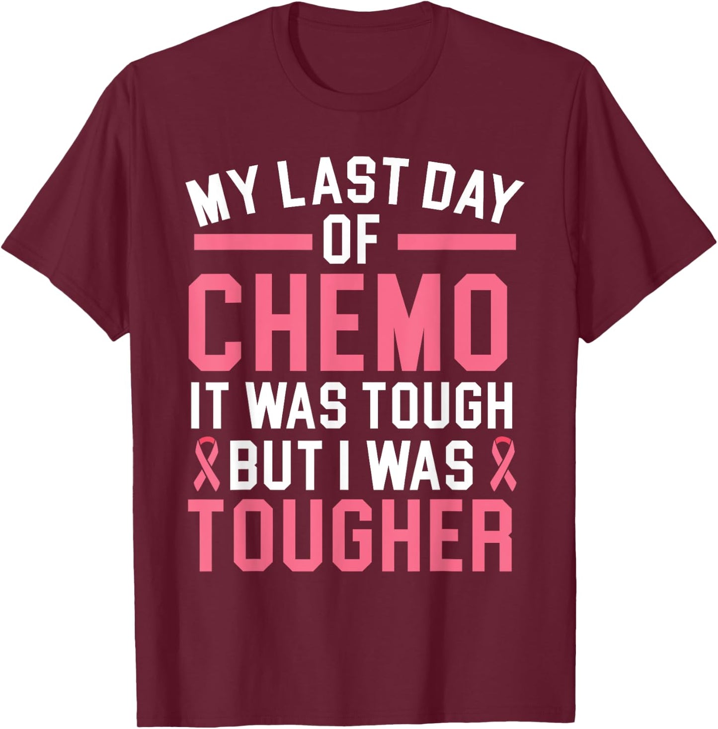My Last Day Of Chemo It Was Tough But I Was Tougher T-Shirt - T-Shirt | Maroon