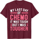 My Last Day Of Chemo It Was Tough But I Was Tougher T-Shirt - T-Shirt | Maroon