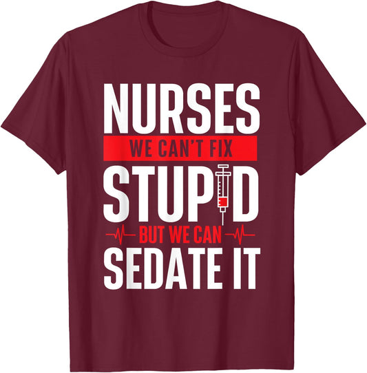 We Can't Fix Stupid But We Can Sedate It - Nurse Nursing T-Shirt - T-Shirt | Maroon