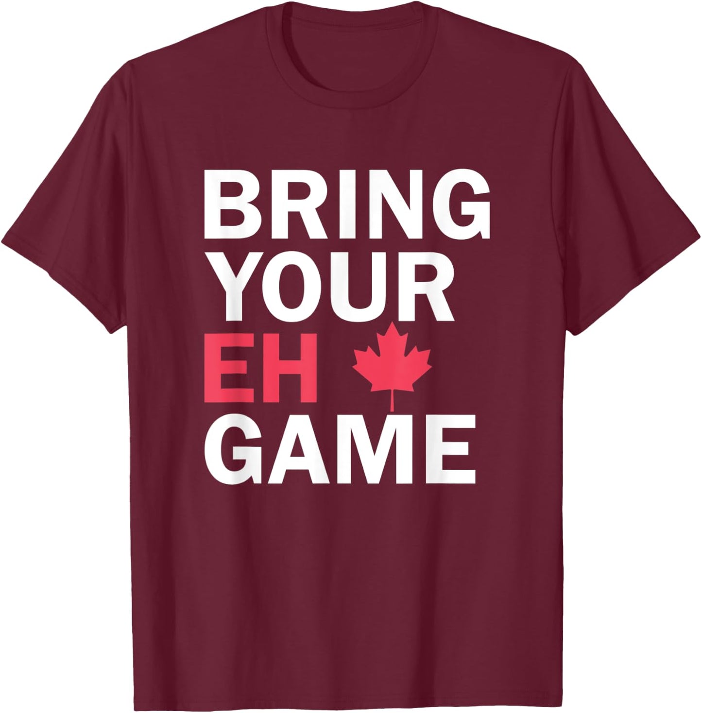 Bring Your Eh Game Funny Go Canada T-Shirt - T-Shirt | Maroon