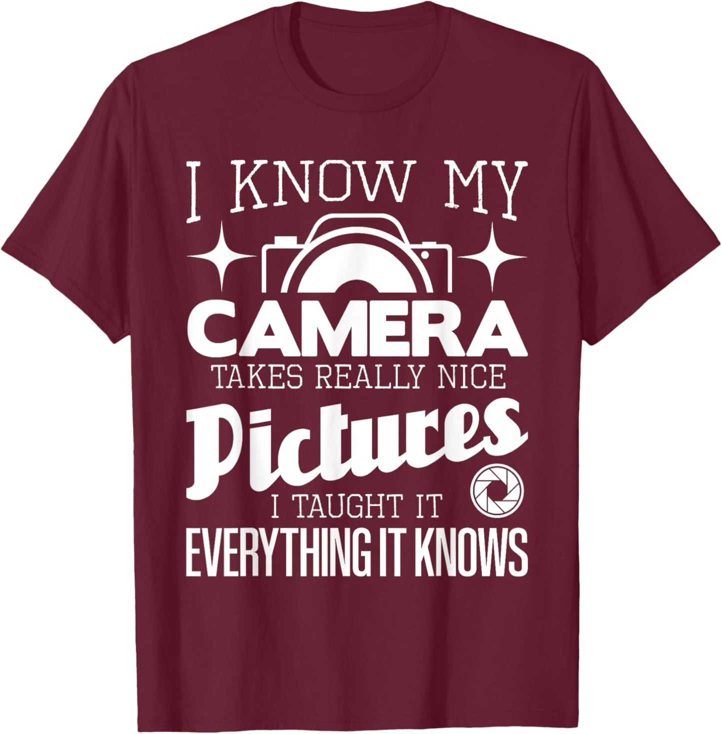 I Know My Camera Takes Really Nice Pictures - Photographer T-Shirt - T-Shirt | Maroon