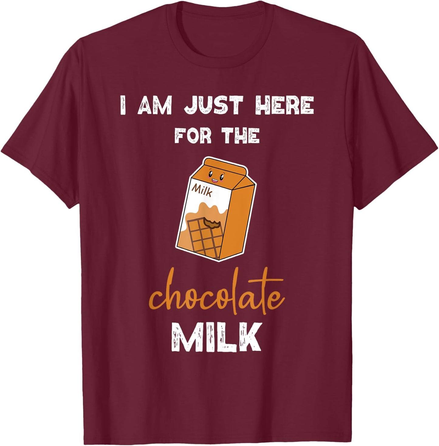 Chocolate Milk Shirt Just Here for the Chocolate Milk T-Shirt - T-Shirt | Maroon