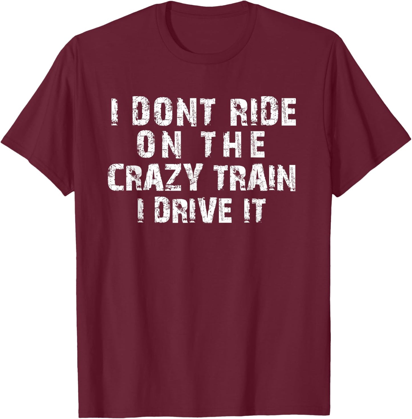 I Dont Ride On The Crazy Train I Drive It Funny Graphic T-Shirt - T-Shirt | Maroon