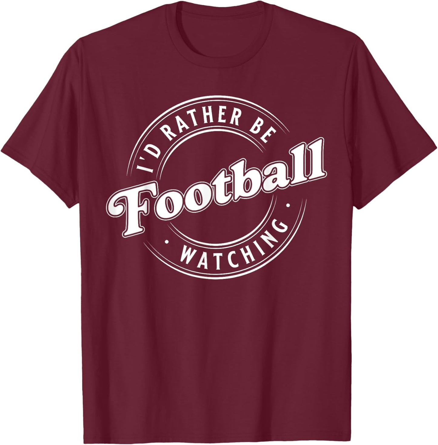 I'D Rather Be Watching Football T-Shirt - T-Shirt | Maroon