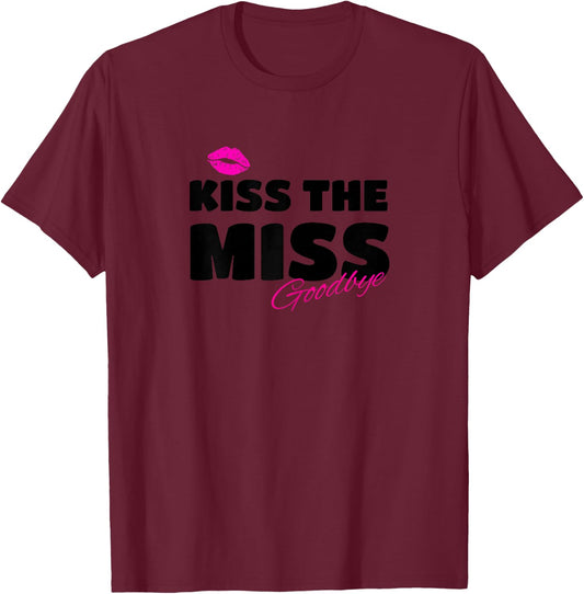 Kiss the miss goodbye for Bachelorette Party T-Shirt - T-Shirt | Maroon