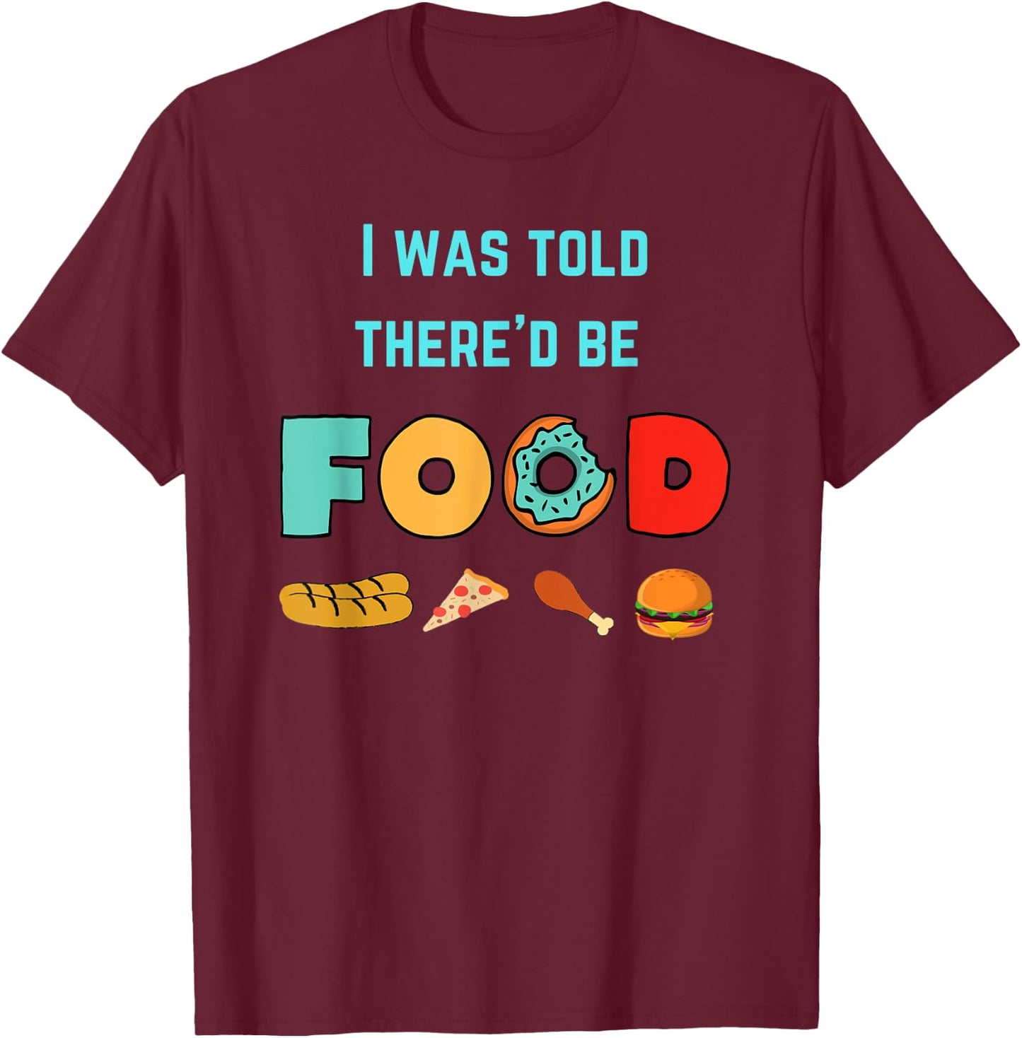I Was Told There'd Be Food | Food Lover Humor T-Shirt - T-Shirt | Maroon