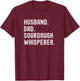 Husband Dad Sourdough Whisperer Baker Baking T-Shirt - T-Shirt | Maroon