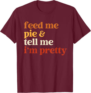 Feed Me Pie And Tell Me I'm Pretty Funny Thanksgiving Women T-Shirt - T-Shirt | Maroon