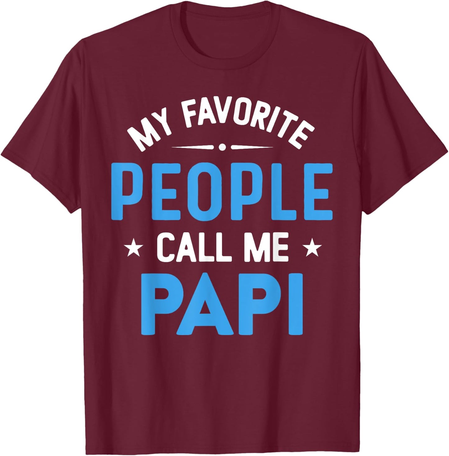 My Favorite People Call Me Papi, Funny Papi Fathers Day T-Shirt - T-Shirt | Maroon