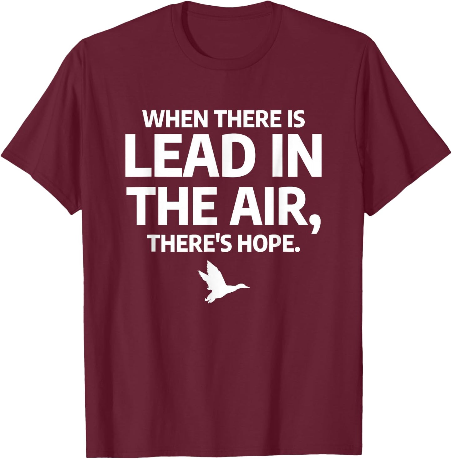 When There Is Lead In The Air Funny Bird Duck Hunting Hunter T-Shirt - T-Shirt | Maroon