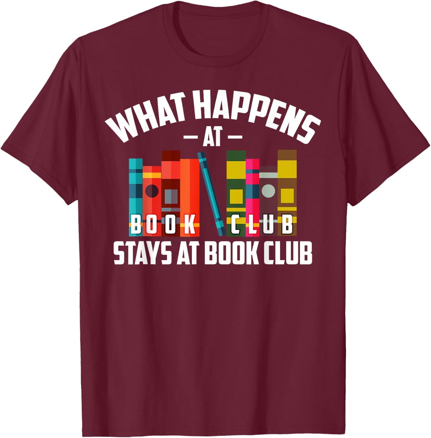 Cool What Happens At Book Club Stays At Book Club Shirt Gift T-Shirt - T-Shirt | Maroon