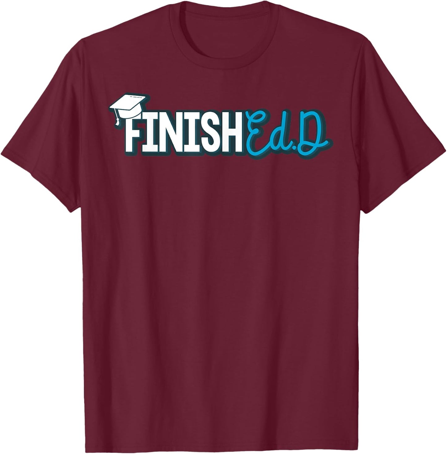 EdD Doctor of Education Finished - Doctorate Graduation T-Shirt - T-Shirt | Maroon