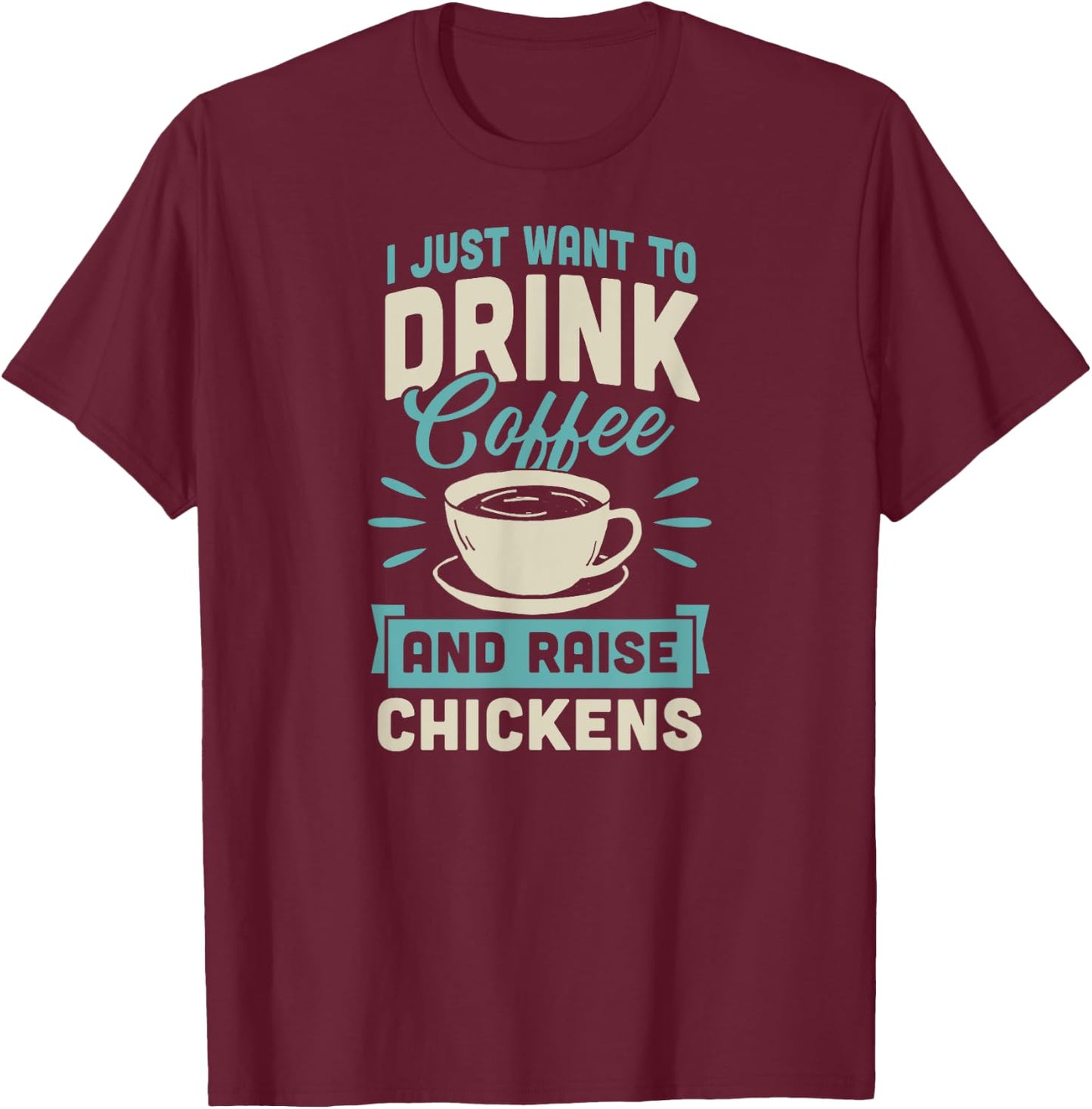 I Just Want to Drink Coffee and Raise Chickens Cute Funny T-Shirt - T-Shirt | Maroon
