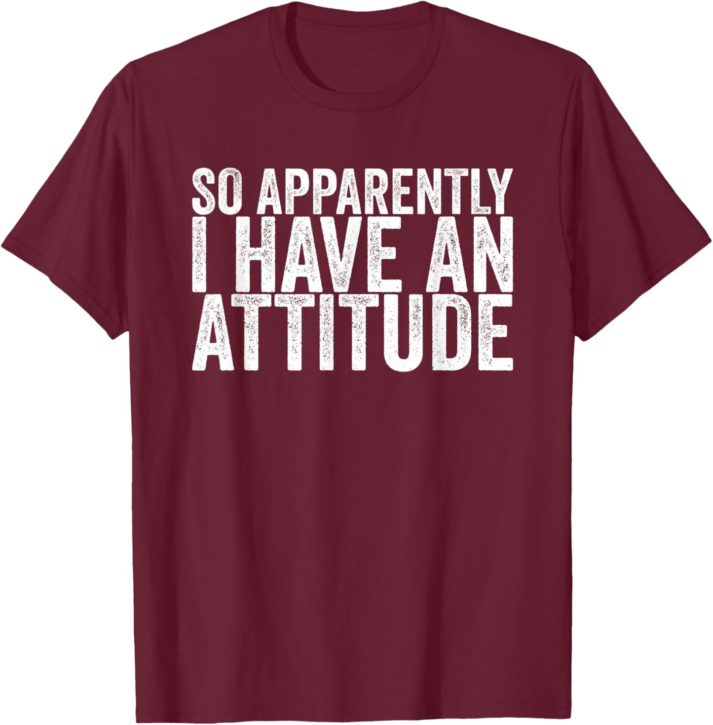 So Apparently I Have An Attitude T-Shirt - T-Shirt | Maroon