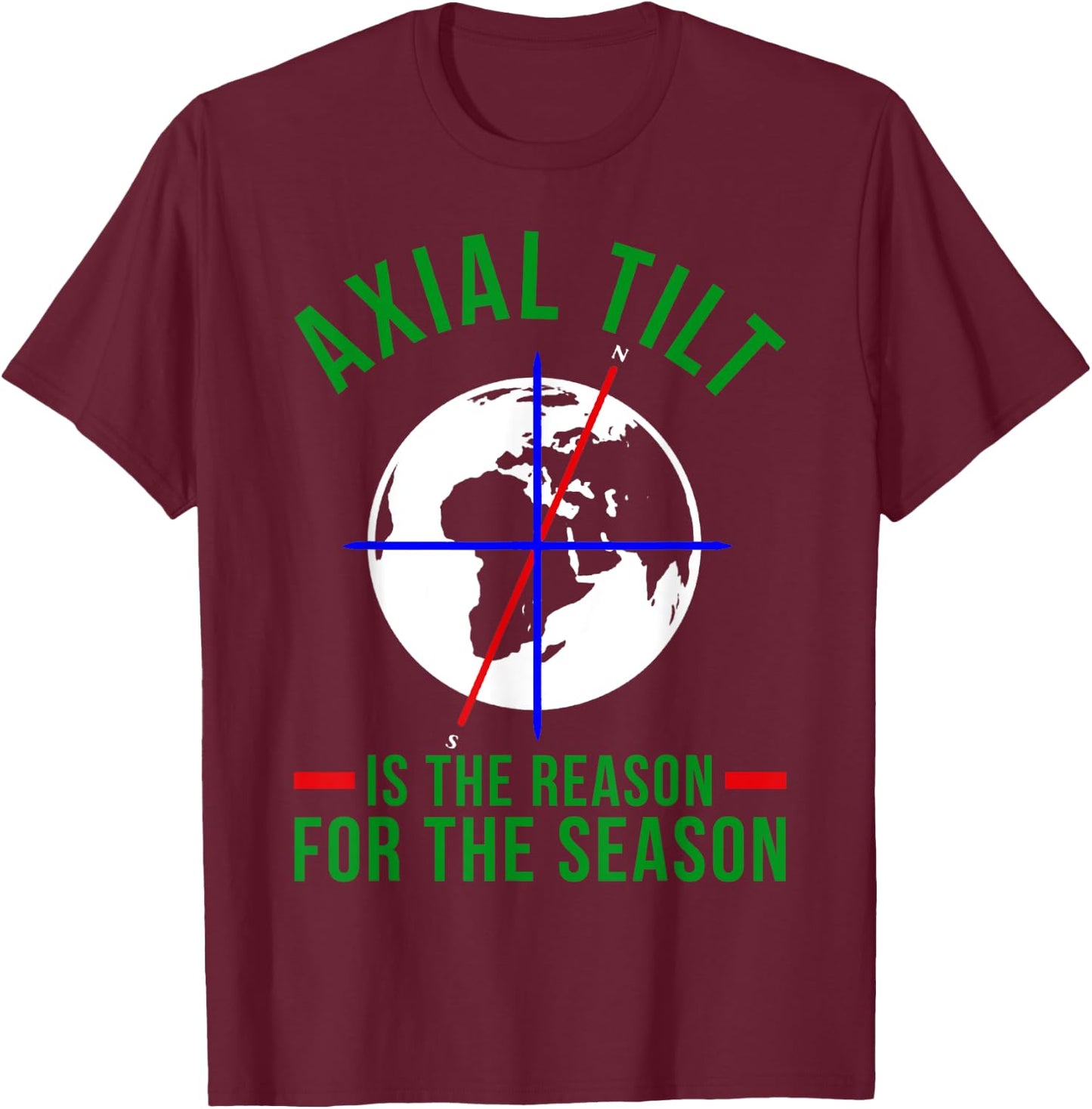 Axial Tilt Is The Reason For The Season Xmas T-Shirt - T-Shirt | Maroon
