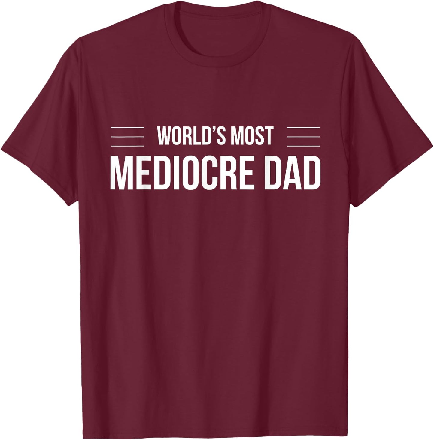 World's Most Mediocre Dad Father's Day Shirt T-Shirt - T-Shirt | Maroon