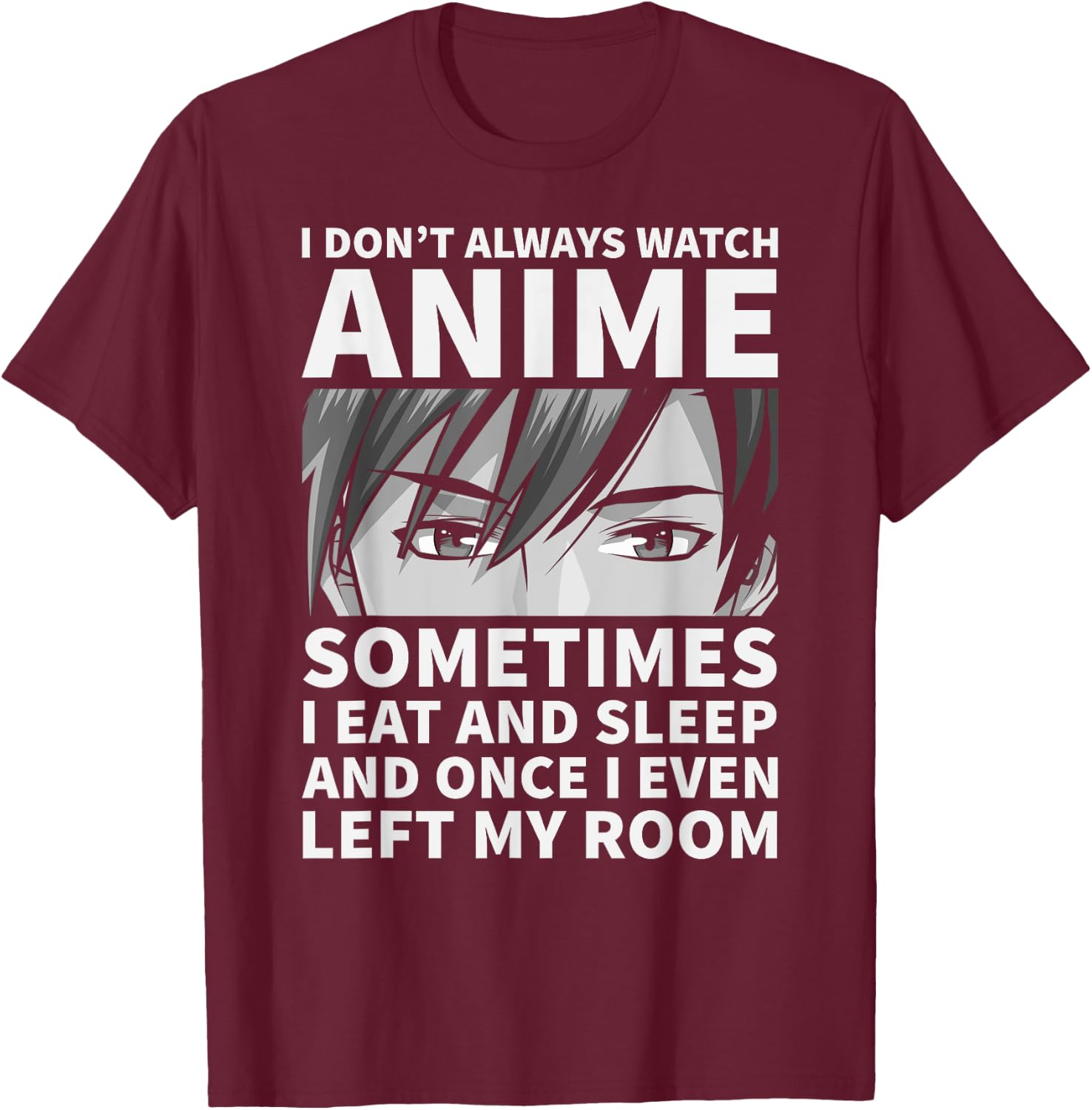 I Don't Always Watch Anime Cute Anime Stuff T-Shirt - T-Shirt | Maroon