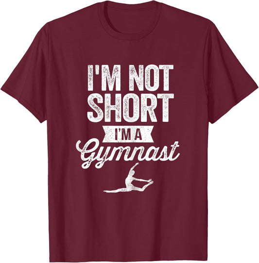 I'm Not Short I'm A Gymnast Gymnastics Gymnast Gifts T-Shirt - T-Shirt | Maroon