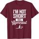 I'm Not Short I'm A Gymnast Gymnastics Gymnast Gifts T-Shirt - T-Shirt | Maroon