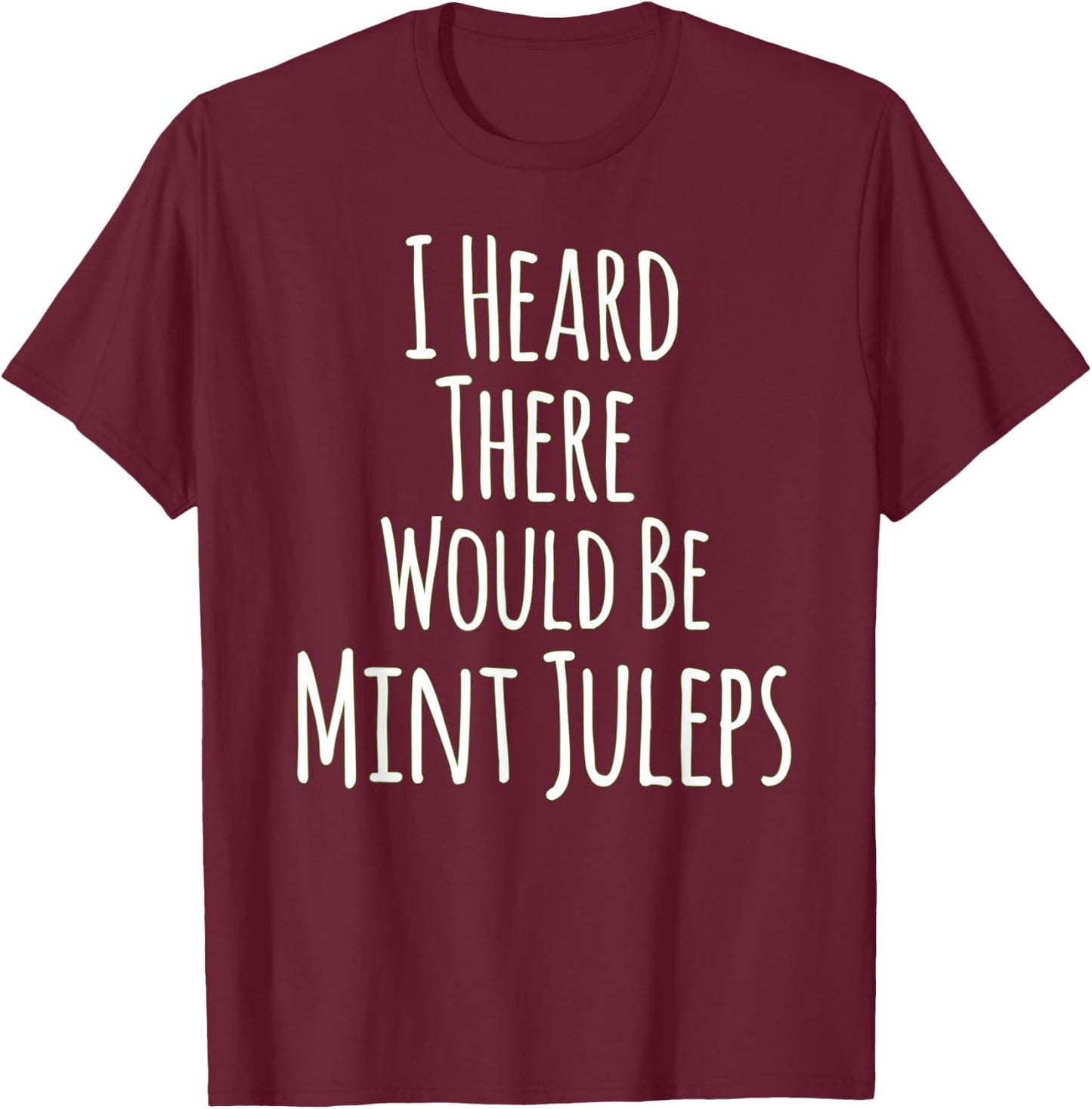 I Heard There Would Be Mint Juleps Funny T-Shirt - T-Shirt | Maroon