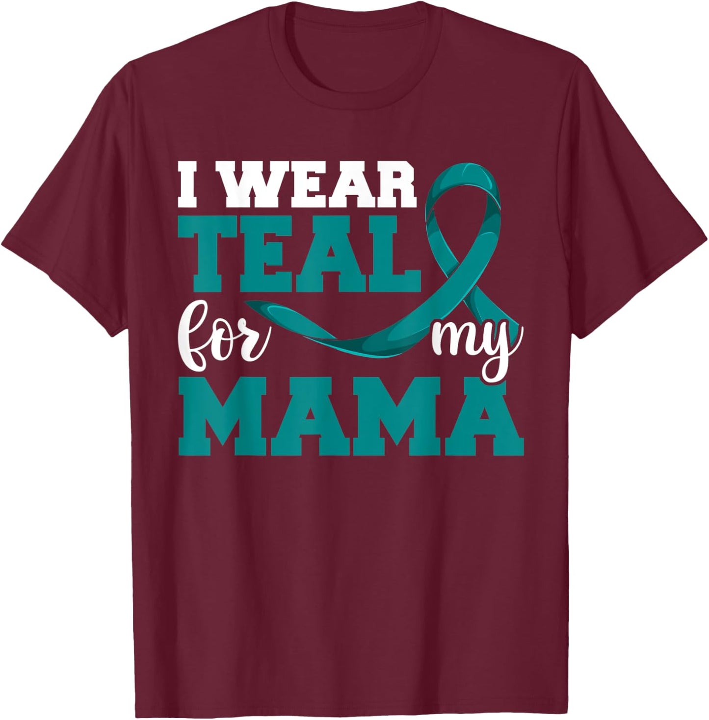 I Wear Teal For My Mama Teal Ribbon Shirts, Ovarian Cancer T-Shirt - T-Shirt | Maroon