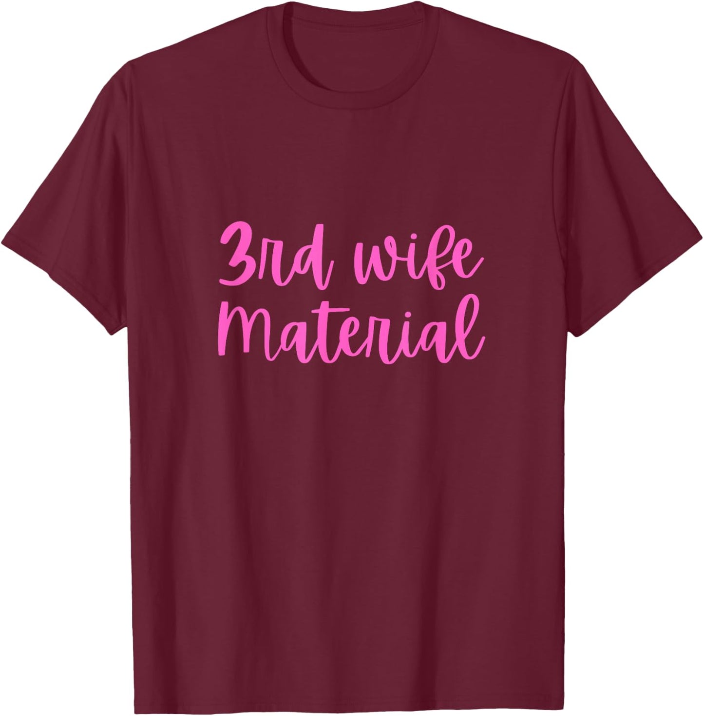 3rd Wife Material Bride to Be Third Marriage Bachelorette T-Shirt - T-Shirt | Maroon