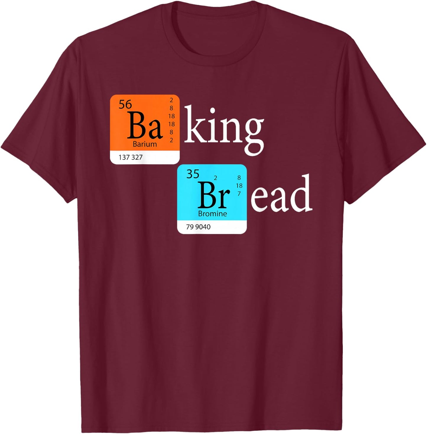Baking Bread - Funny Baker Bread Making Maker Periodic Table T-Shirt - T-Shirt | Maroon
