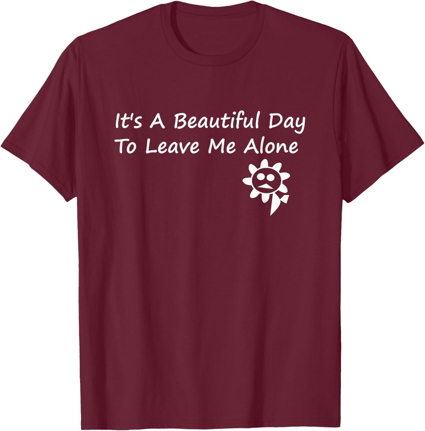 It's A Beautiful Day To Leave Me Alone - Sarcastic T-Shirt - T-Shirt | Maroon
