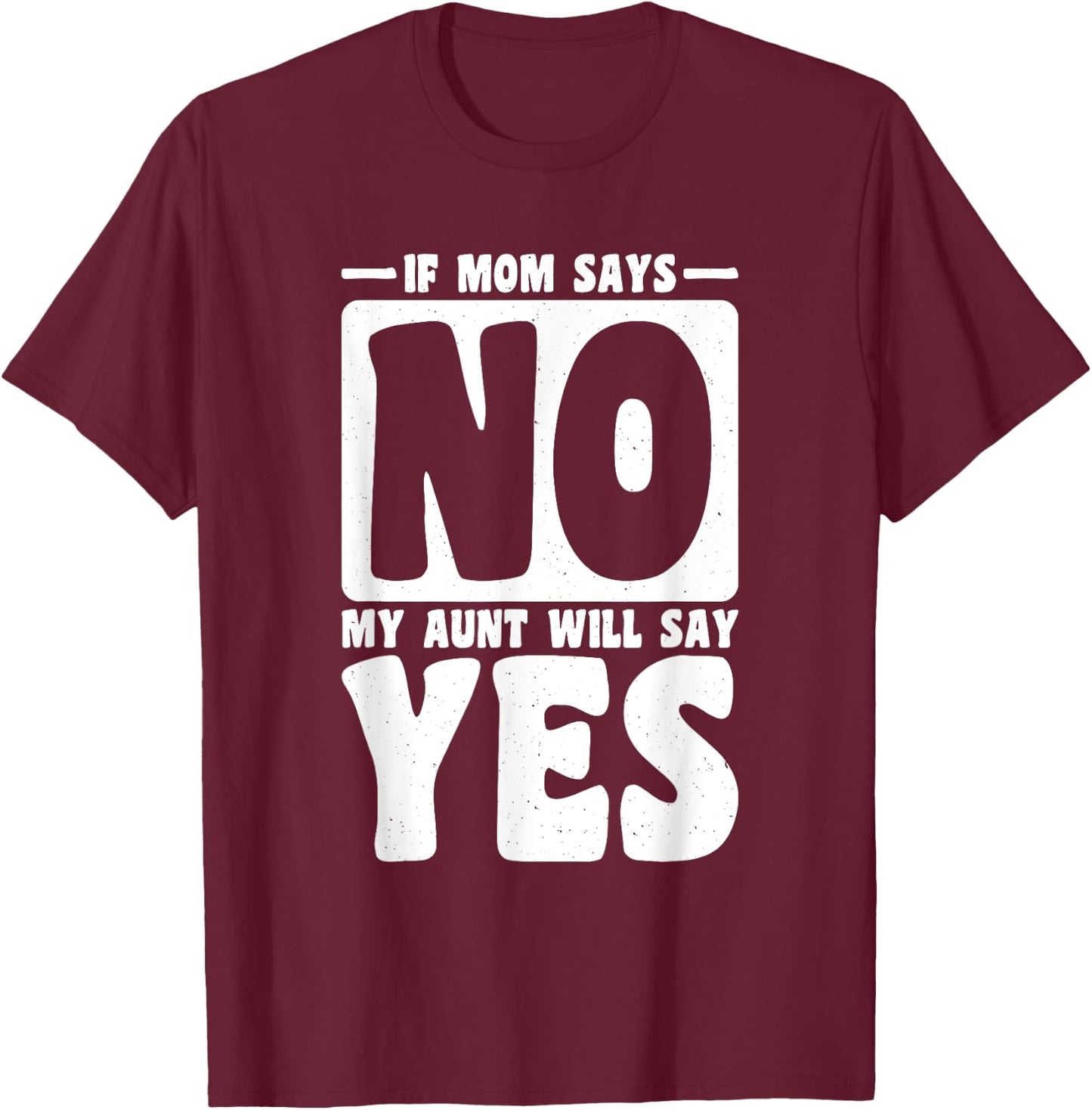 If Mom Says No My Aunt Will Say Yes, Children Toddler Aunt T-Shirt - T-Shirt | Maroon