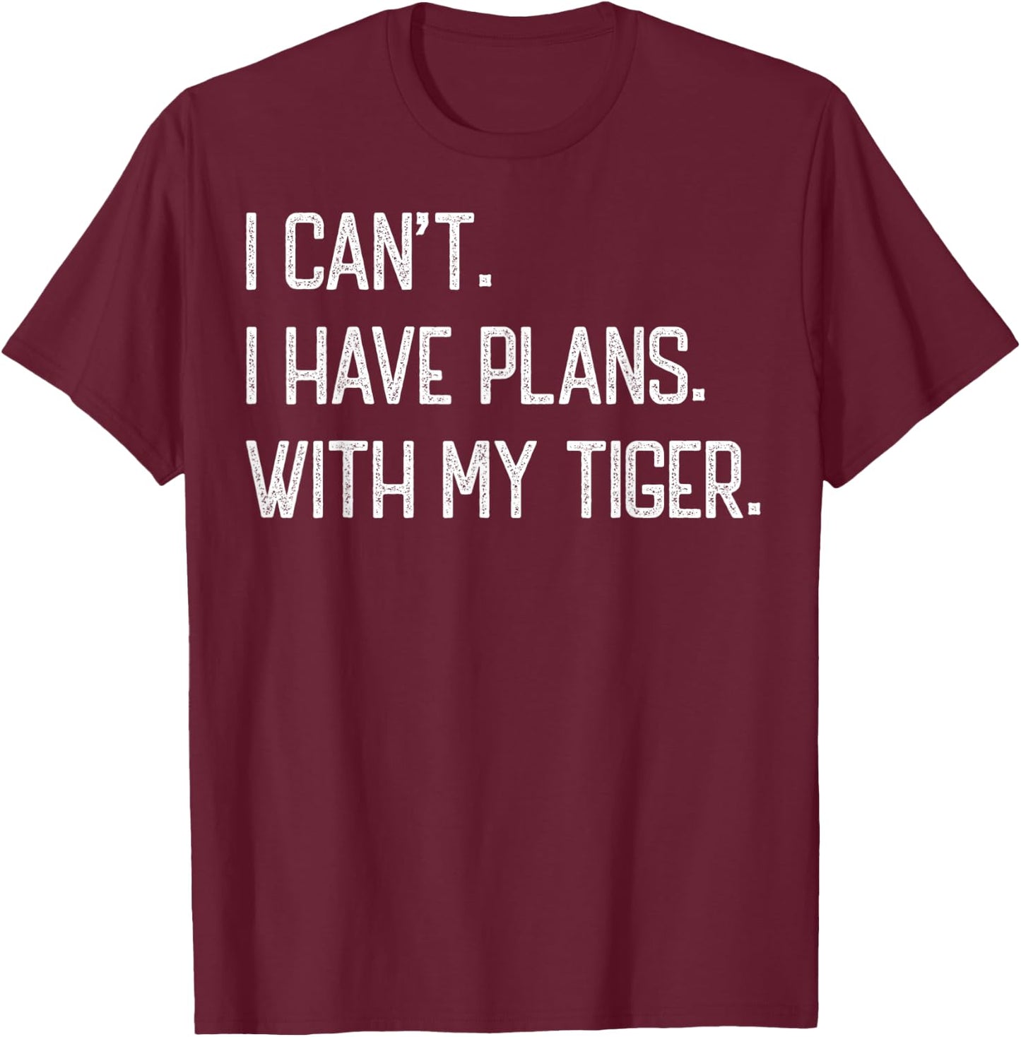 I Can't I Have Plan With My Tiger Funny Vintage Tigers Cute T-Shirt - T-Shirt | Maroon