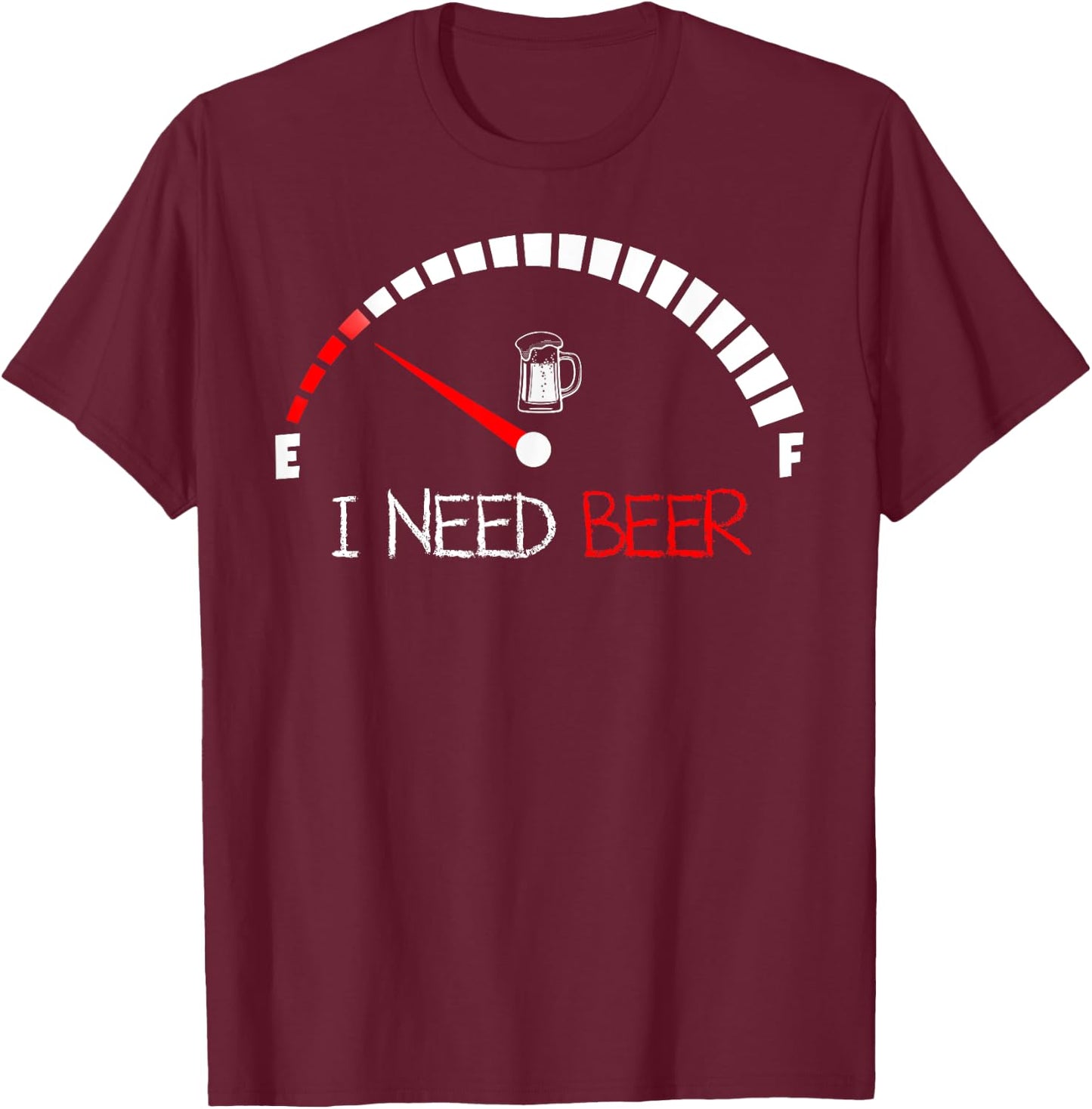 Funny Drinking I Need A Beer Meter Empty Full Fuel Men Women T-Shirt - T-Shirt | Maroon