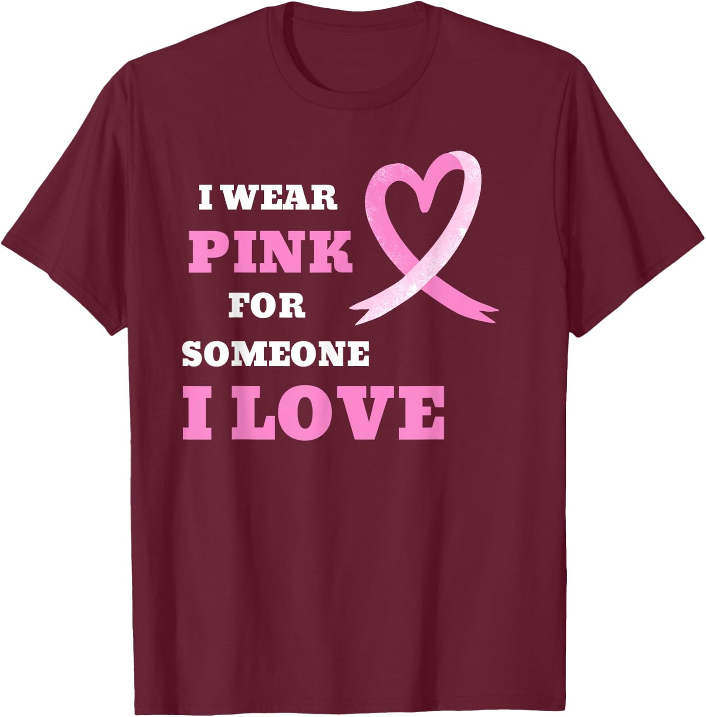 I Wear Pink For Someone I Love Cancer Awareness T-Shirt - T-Shirt | Maroon