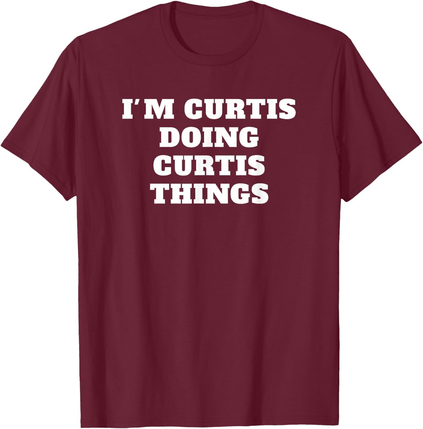 I'M CURTIS DOING CURTIS THINGS name Birthday T-Shirt - T-Shirt | Maroon