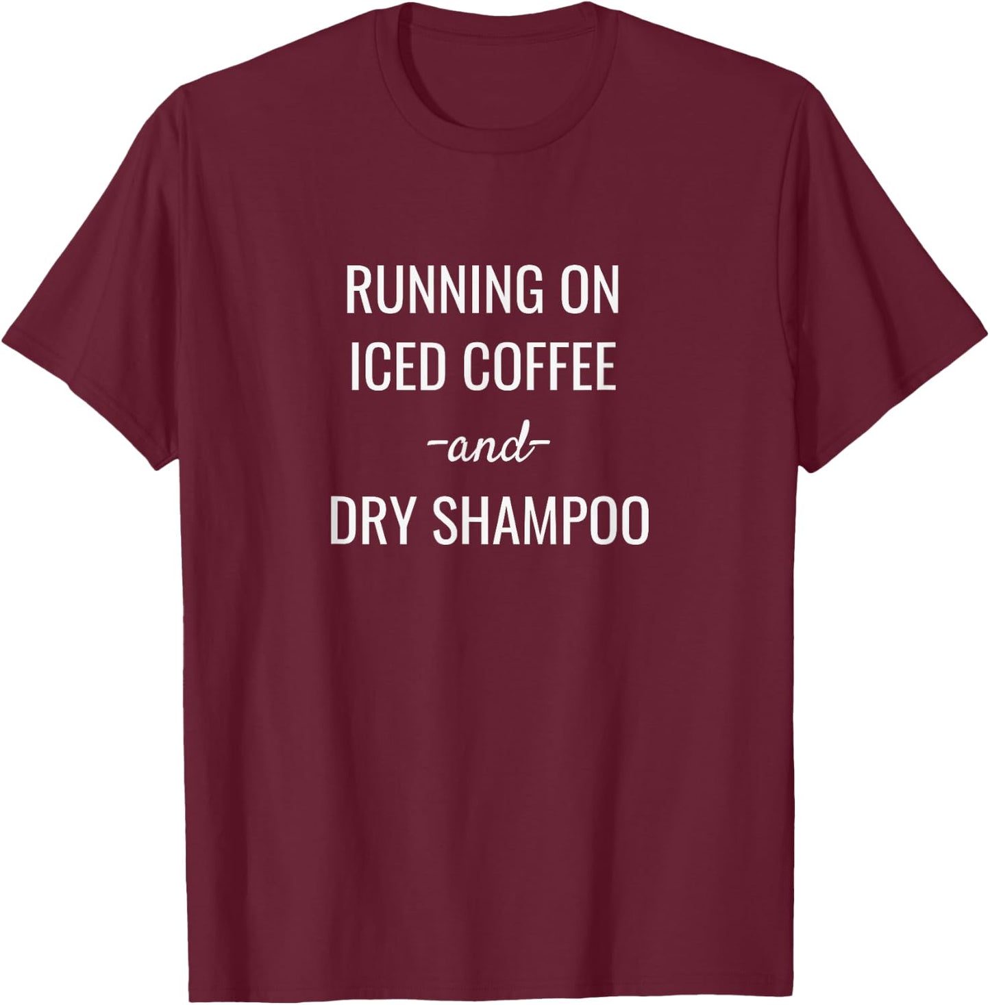 Running On Iced Coffee And Dry Shampoo Graphic T-Shirt - T-Shirt | Maroon