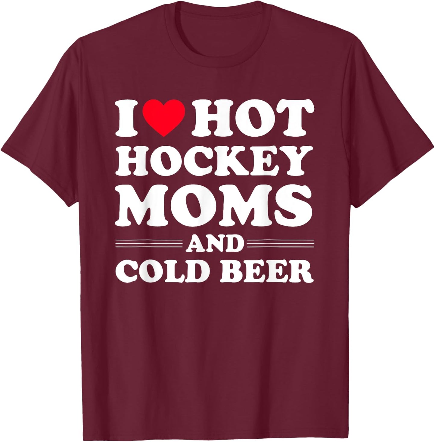 Funny Hockey Shirt I Love Hot Hockey Moms And Cold Beer T-Shirt - T-Shirt | Maroon