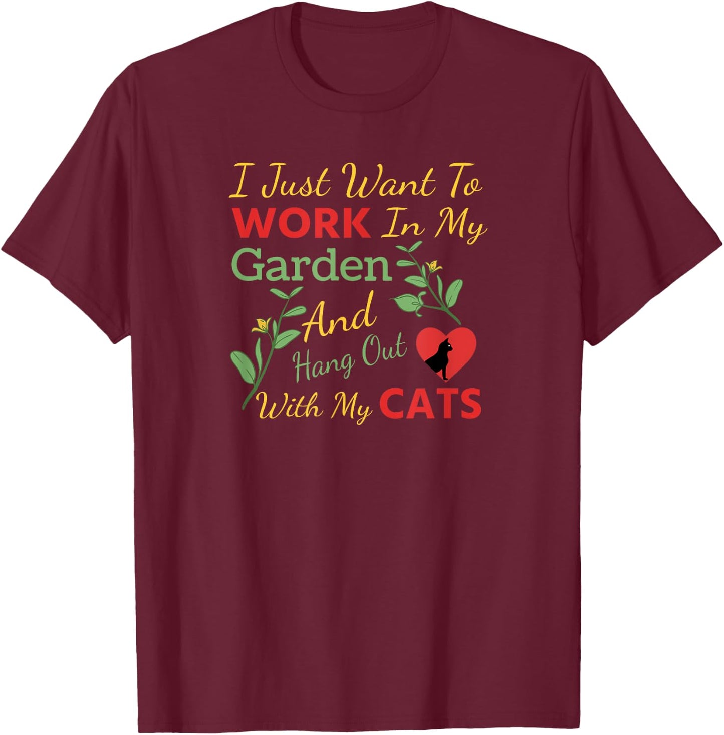 I Just Want To Work In My Garden And Hang Out With My Cats T-Shirt - T-Shirt | Maroon