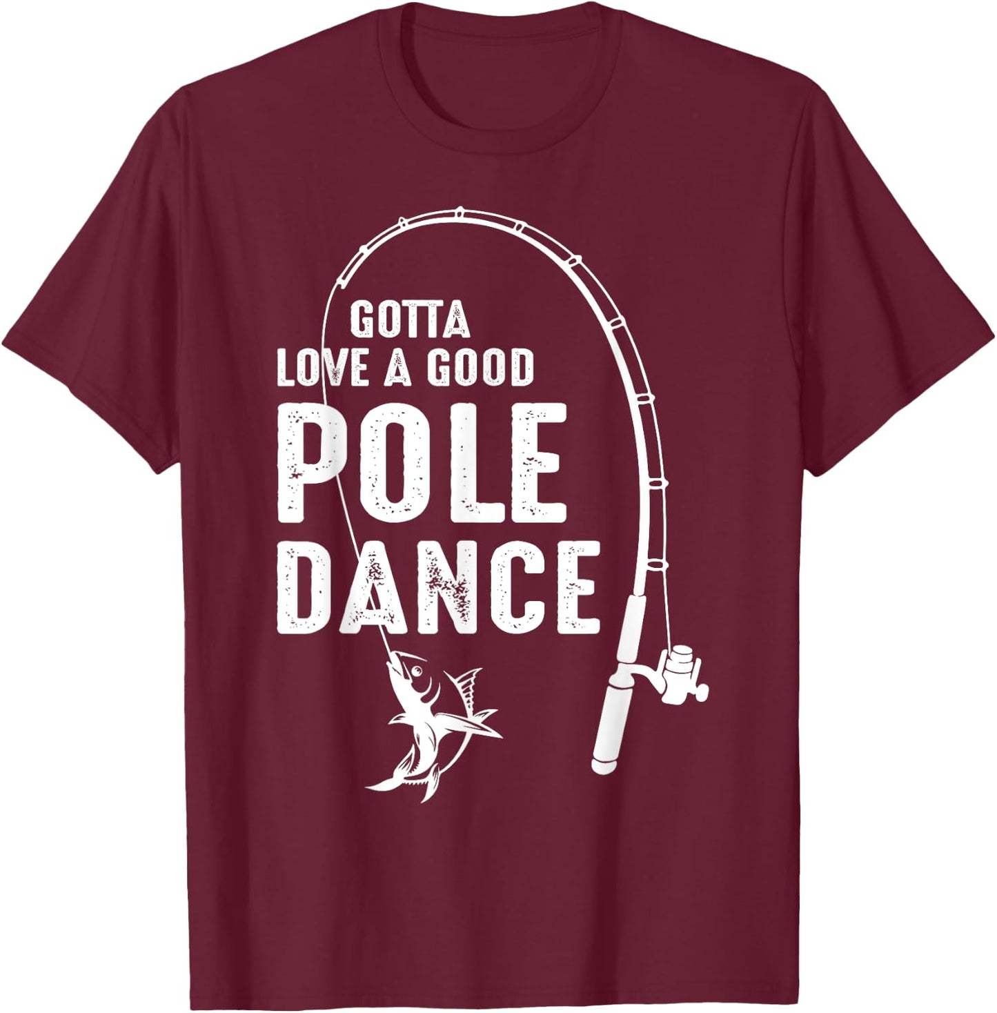 Gotta Love A Good Pole Dance Fishing Dad T-Shirt - T-Shirt | Maroon