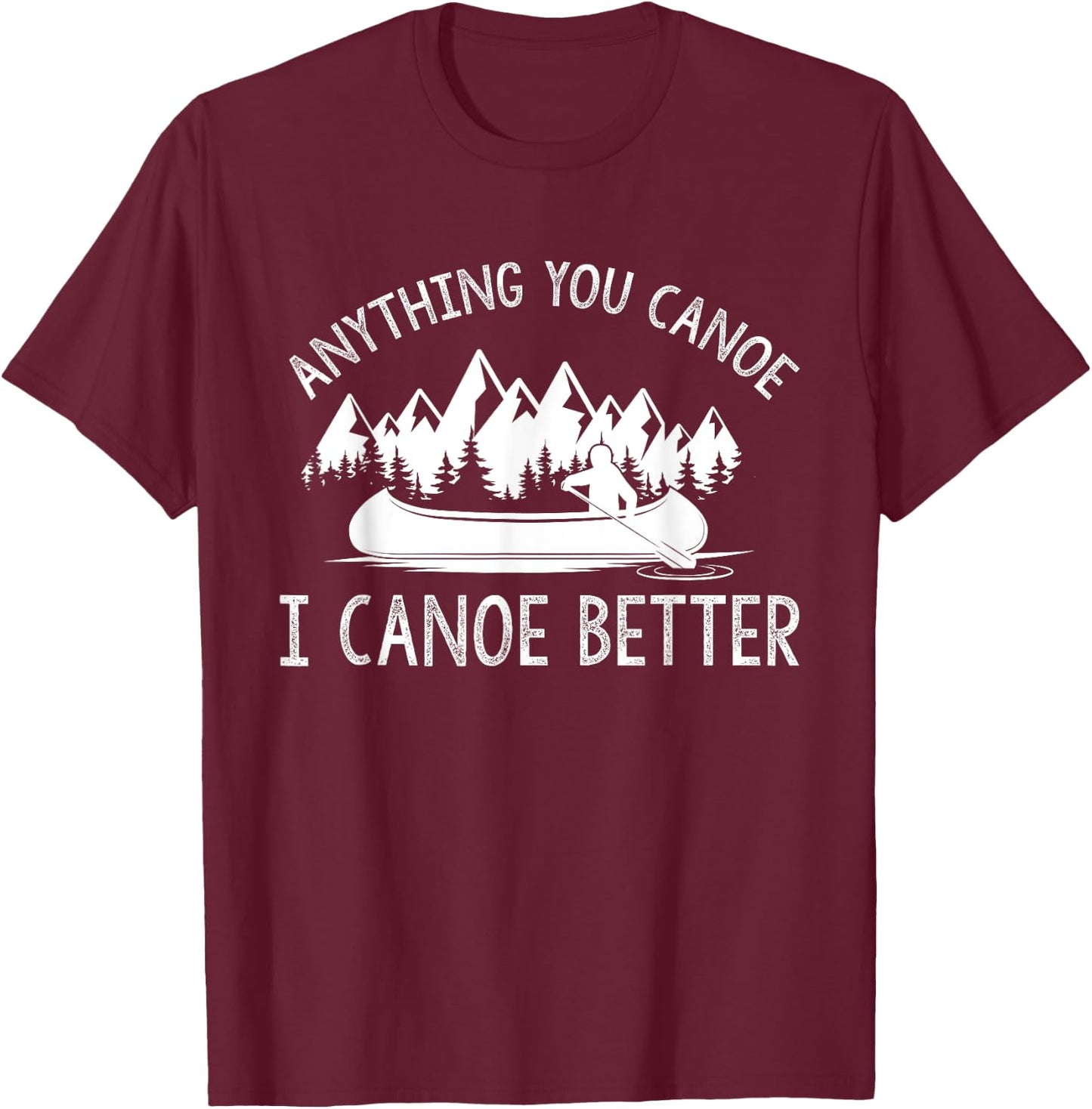 anything you canoe, I canoe better funny canoe lovers gift T-Shirt - T-Shirt | Maroon