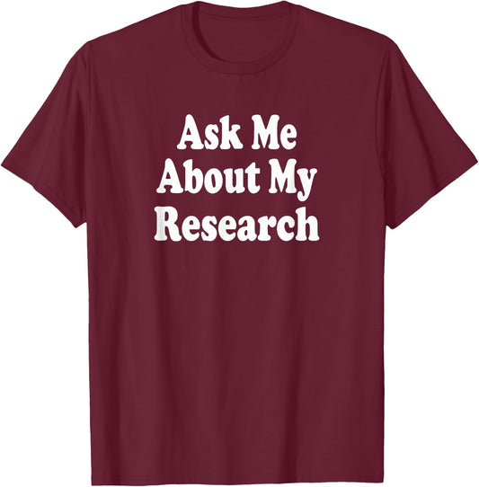 Ask Me About My Research Conversation Starter Scientist T-Shirt - T-Shirt | Maroon