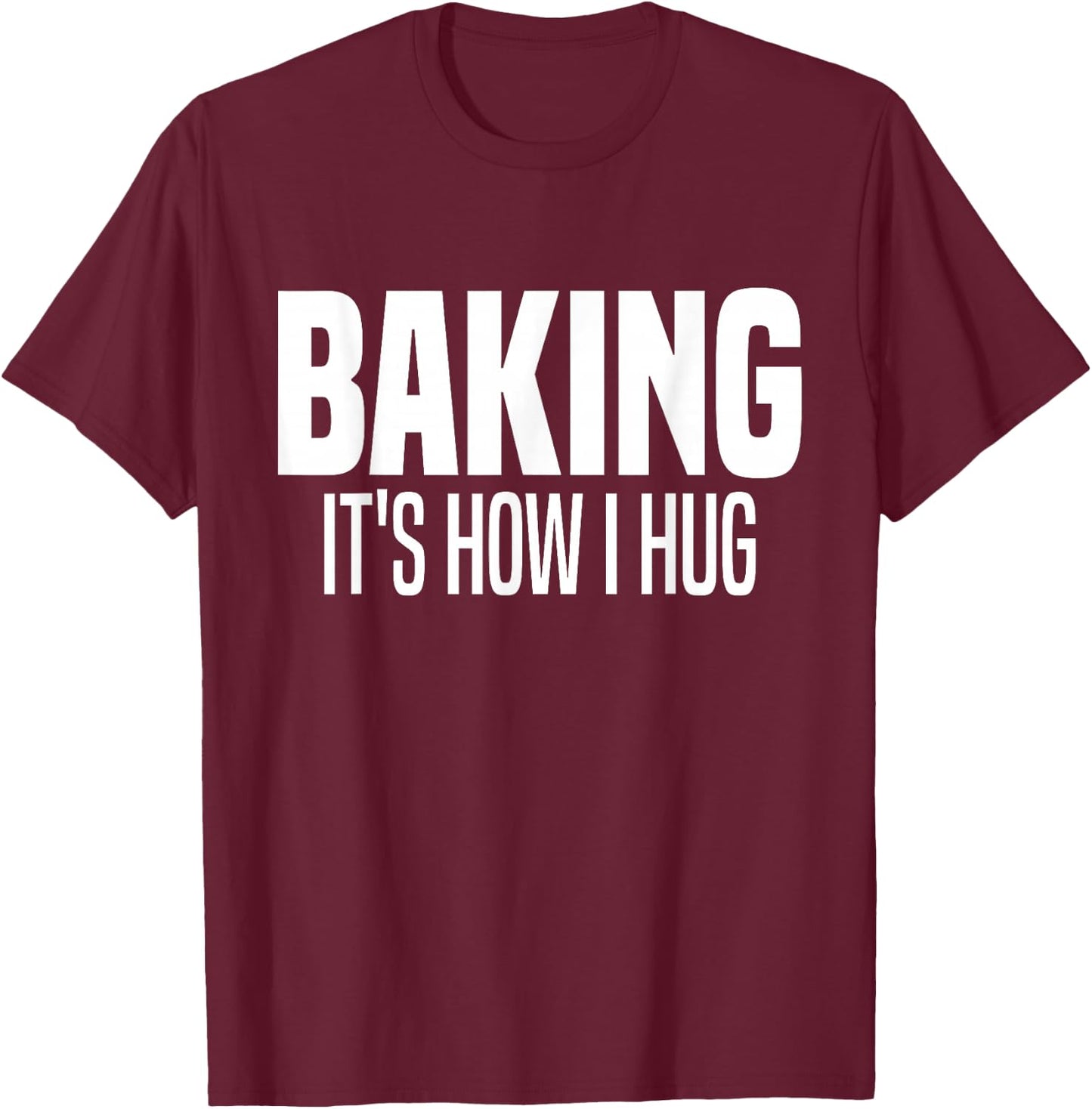 Funny Baking, Baking It's How I Hug T-Shirt - T-Shirt | Maroon