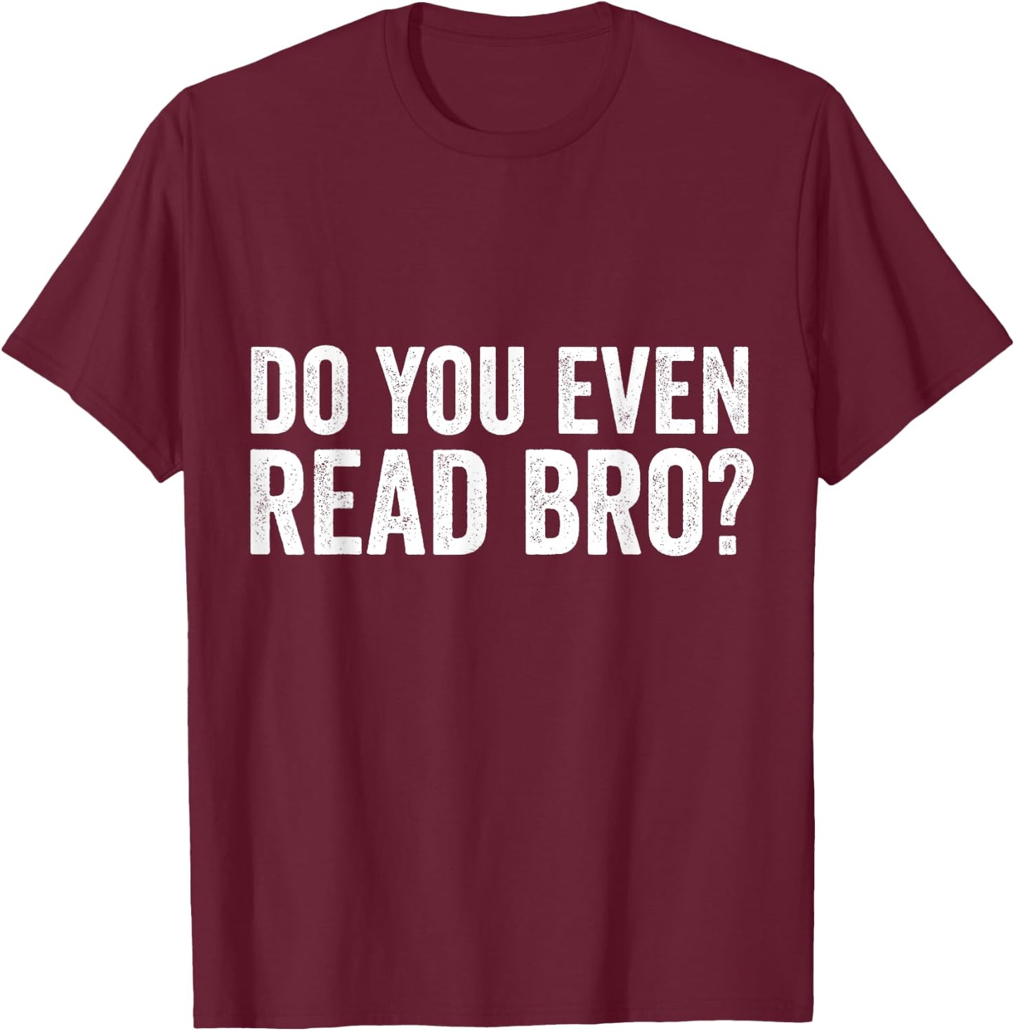 Do You Even Read Bro? Funny Meme T-Shirt - T-Shirt | Maroon