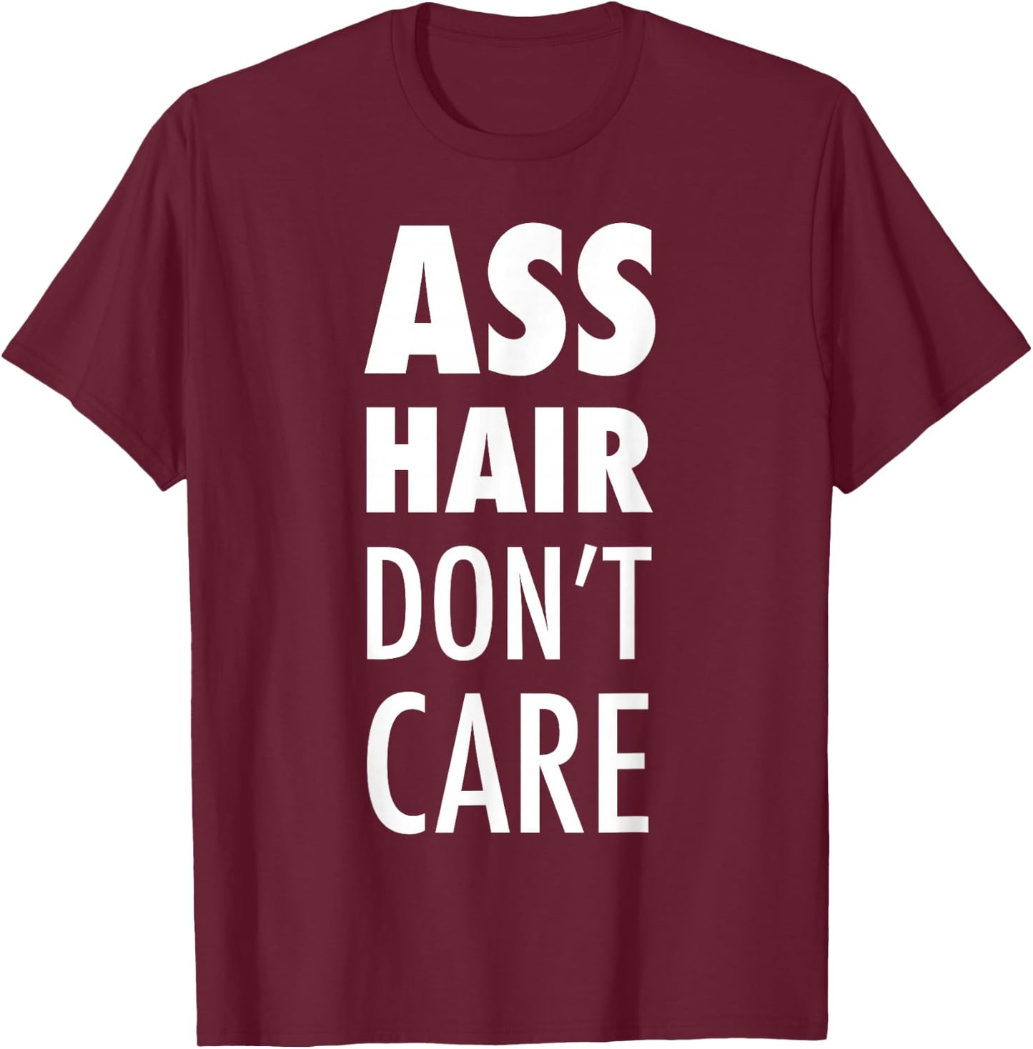 Ass Hair Don't Care Funny Buttsex Party T-Shirt - T-Shirt | Maroon
