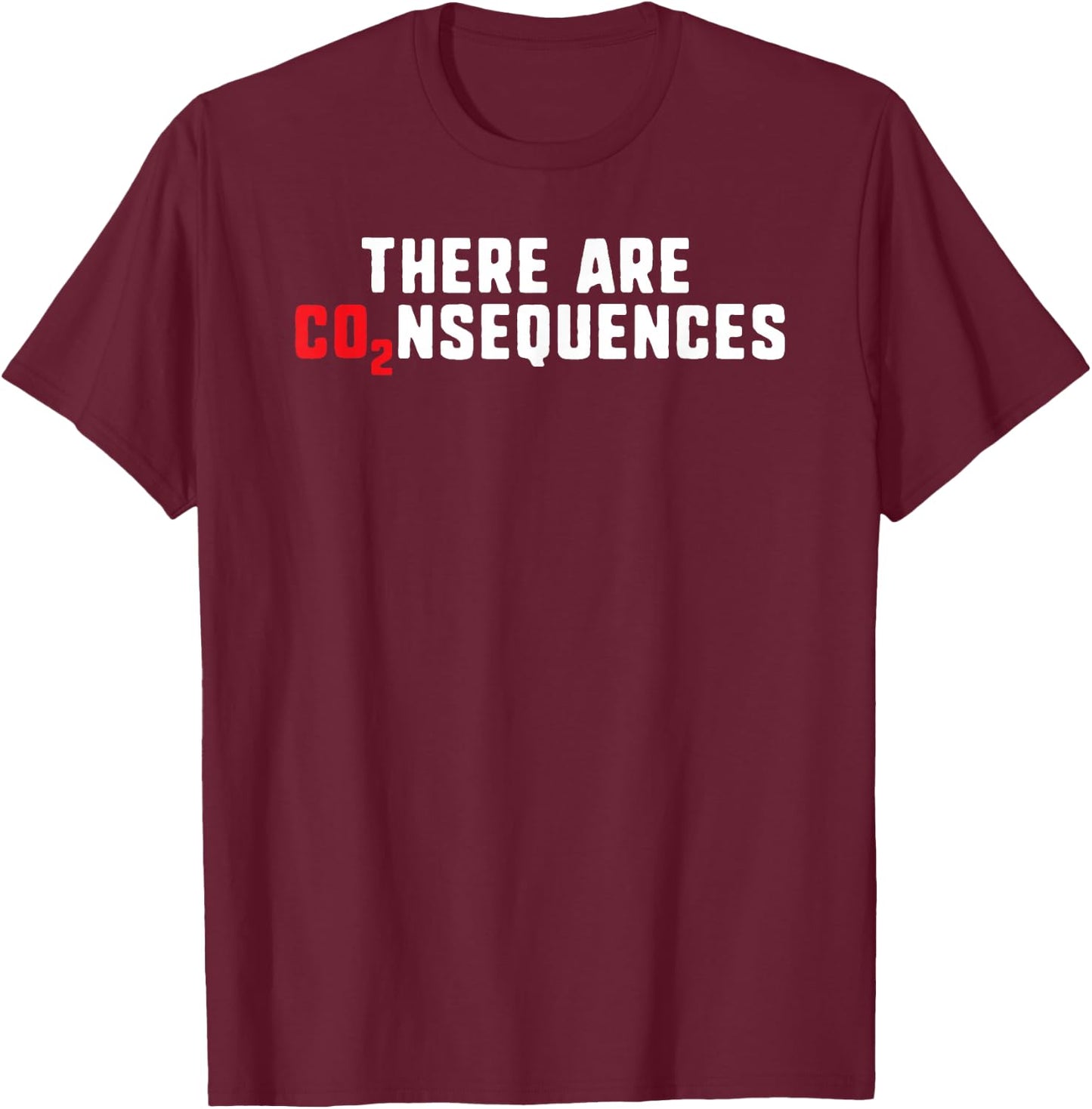 There Are Consequences Co2 Climate Change Protest T-Shirt - T-Shirt | Maroon