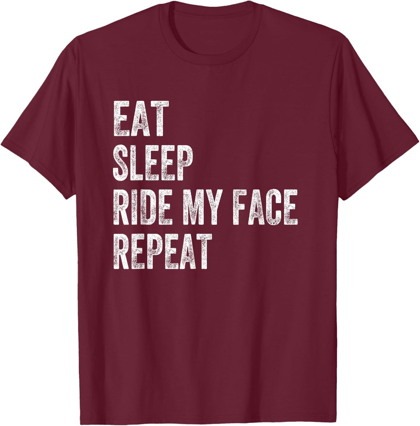 Eat Sleep Ride My Face Repeat T-Shirt - T-Shirt | Maroon