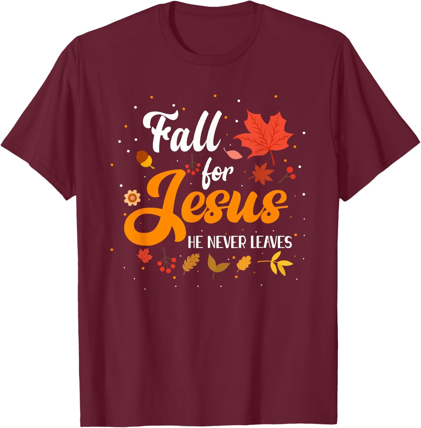 Fall For Jesus He Never Leaves Shirt Christian Faith Lover T-Shirt - T-Shirt | Maroon