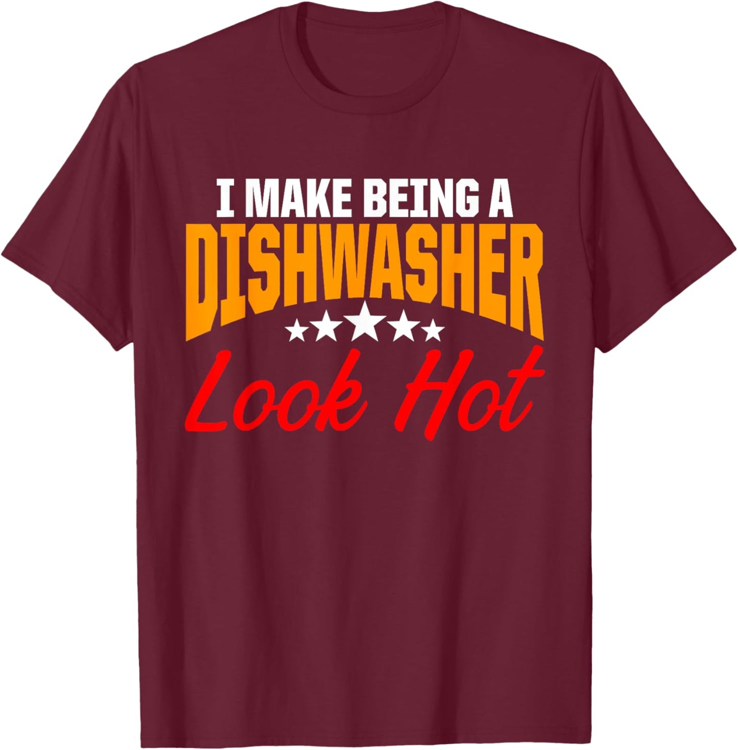 Dishwasher Look Hot Funny Dishwashing Gift T-Shirt - T-Shirt | Maroon