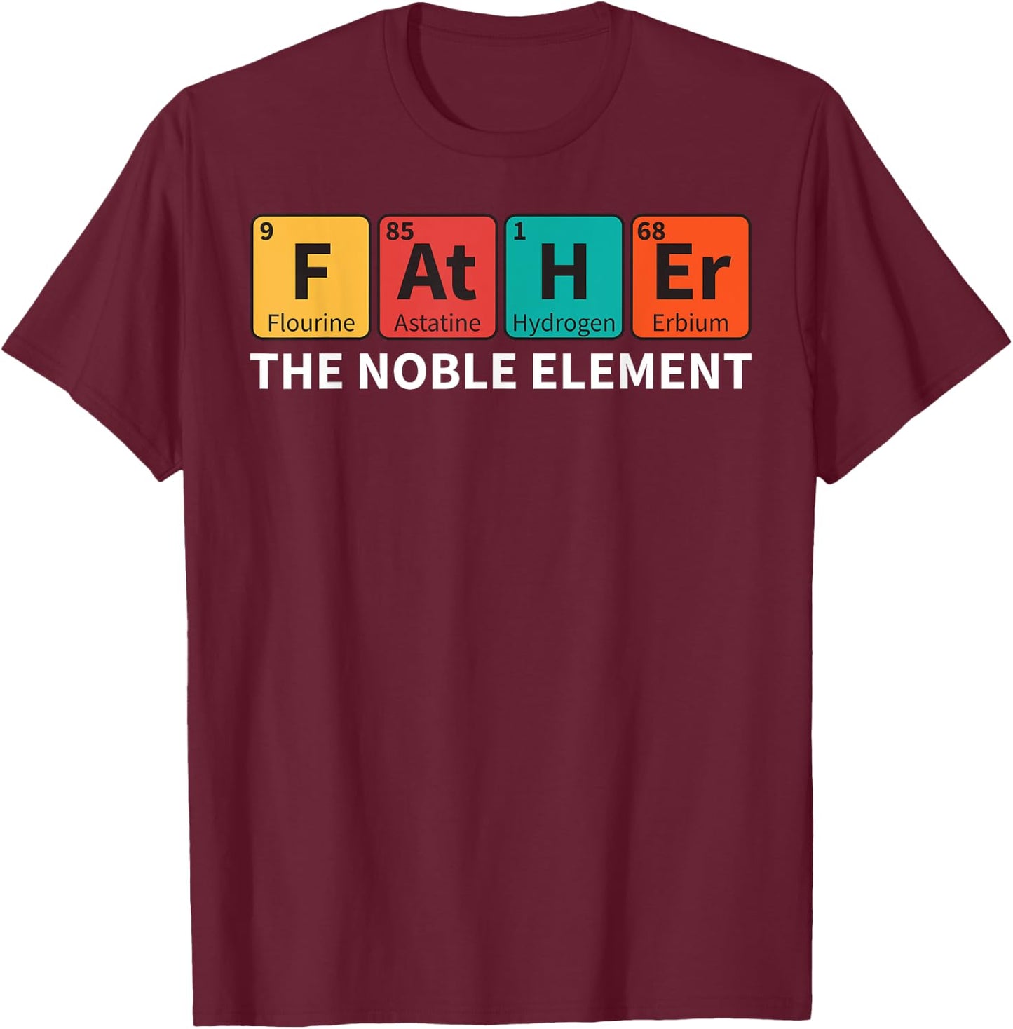 Father The Noble Element Science Teacher Scientist Dad T-Shirt - T-Shirt | Maroon
